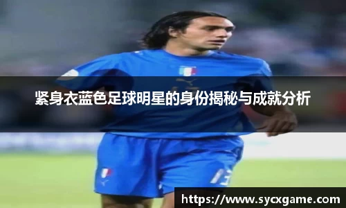 紧身衣蓝色足球明星的身份揭秘与成就分析